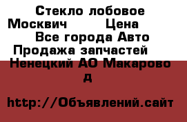 Стекло лобовое Москвич 2141 › Цена ­ 1 000 - Все города Авто » Продажа запчастей   . Ненецкий АО,Макарово д.